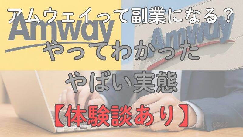 【体験談あり】アムウェイって副業になる?やってわかったやばい実態