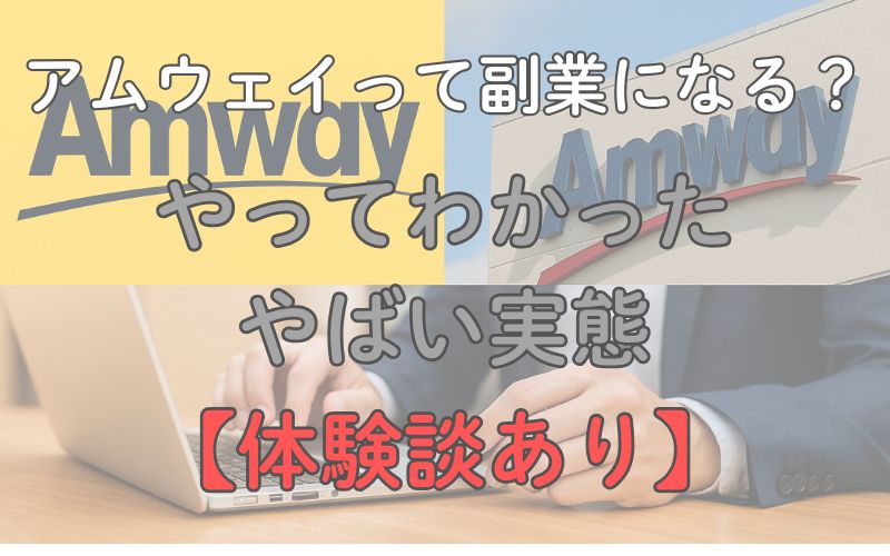 【体験談あり】アムウェイって副業になる？やってわかったやばい実態